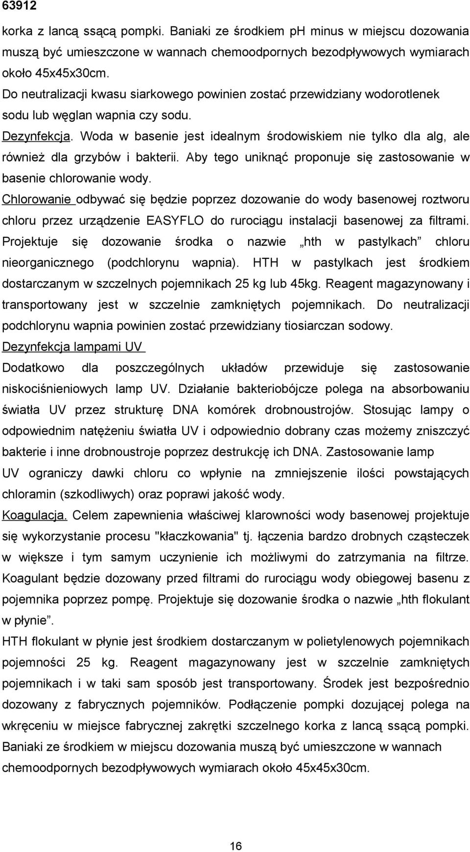 Woda w basenie jest idealnym środowiskiem nie tylko dla alg, ale również dla grzybów i bakterii. Aby tego uniknąć proponuje się zastosowanie w basenie chlorowanie wody.