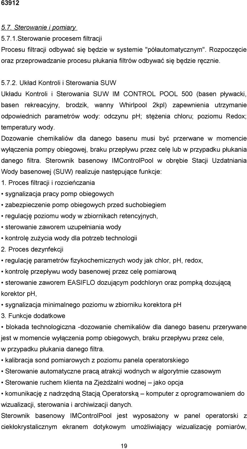 Układ Kontroli i Sterowania SUW Układu Kontroli i Sterowania SUW IM CONTROL POOL 500 (basen pływacki, basen rekreacyjny, brodzik, wanny Whirlpool 2kpl) zapewnienia utrzymanie odpowiednich parametrów