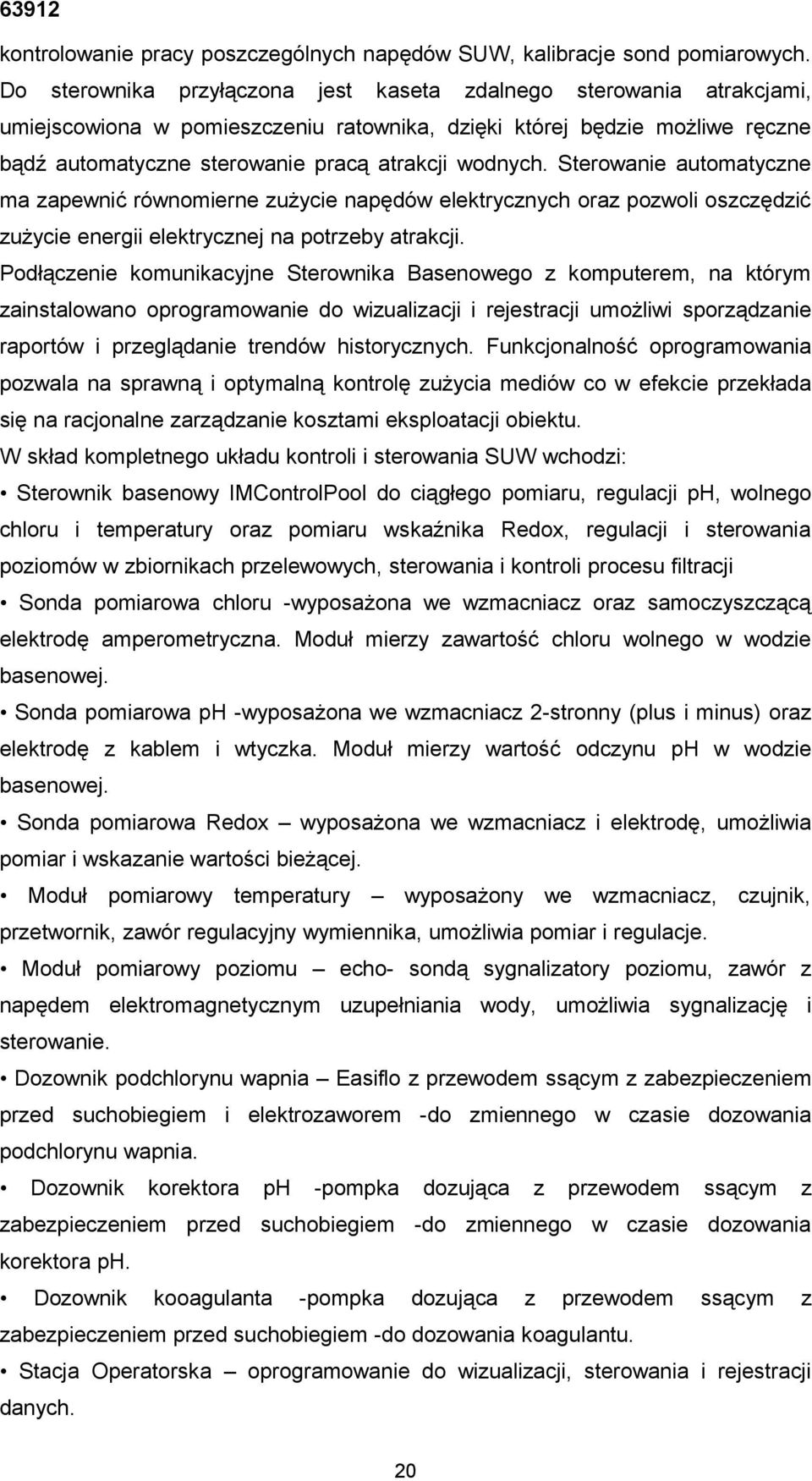 Sterowanie automatyczne ma zapewnić równomierne zużycie napędów elektrycznych oraz pozwoli oszczędzić zużycie energii elektrycznej na potrzeby atrakcji.