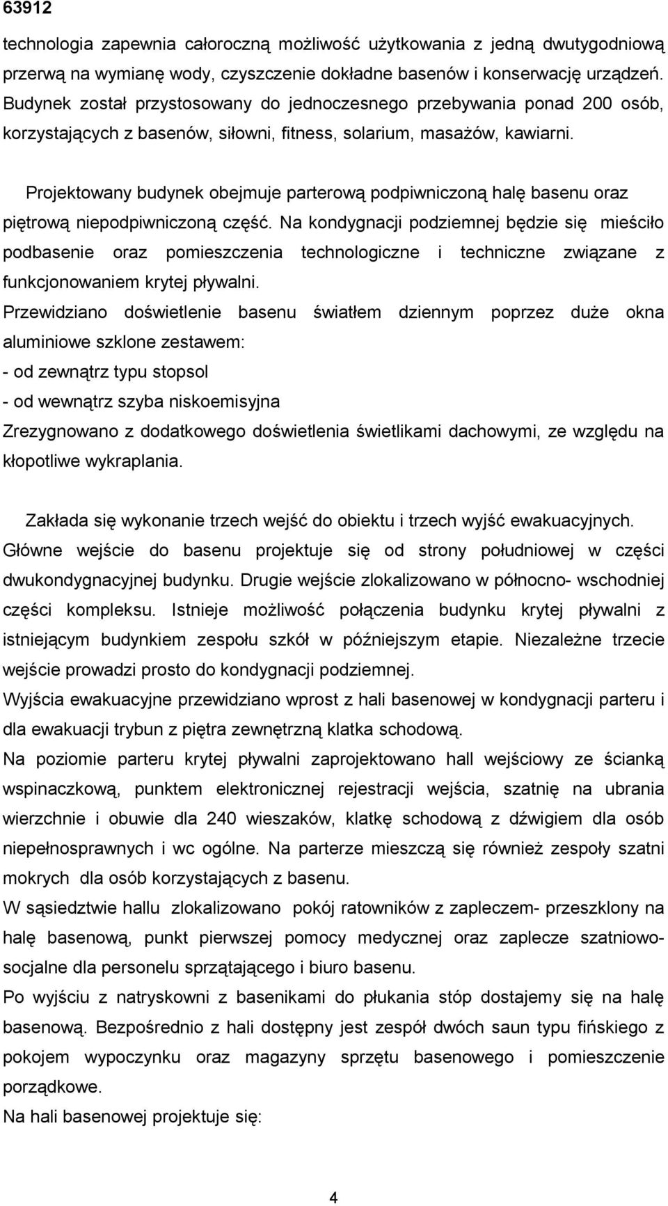 Projektowany budynek obejmuje parterową podpiwniczoną halę basenu oraz piętrową niepodpiwniczoną część.