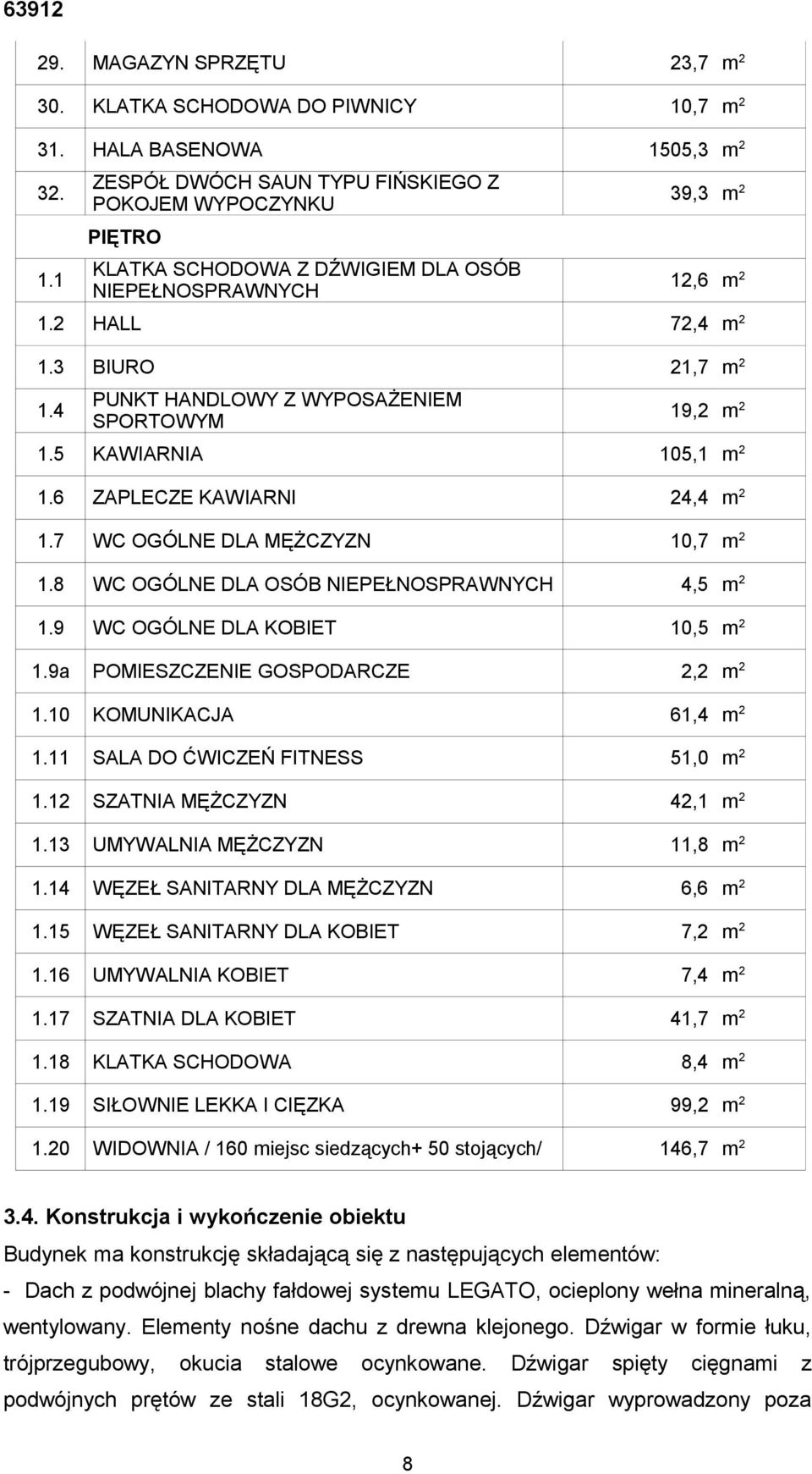 8 WC OGÓLNE DLA OSÓB NIEPEŁNOSPRAWNYCH 4,5 m 2 1.9 WC OGÓLNE DLA KOBIET 10,5 m 2 1.9a POMIESZCZENIE GOSPODARCZE 2,2 m 2 1.10 KOMUNIKACJA 61,4 m 2 1.11 SALA DO ĆWICZEŃ FITNESS 51,0 m 2 1.