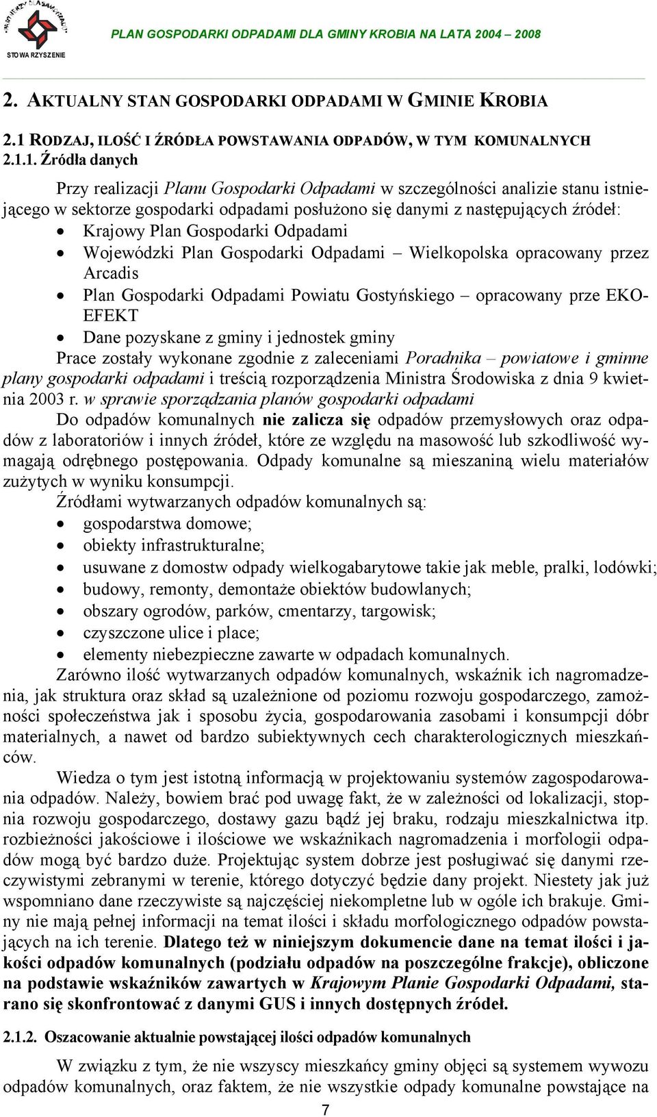 1. Źródła danych Przy realizacji Planu Gospodarki Odpadami w szczególności analizie stanu istniejącego w sektorze gospodarki odpadami posłużono się danymi z następujących źródeł: Krajowy Plan