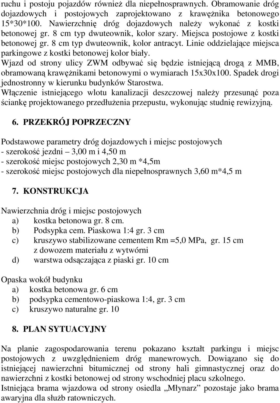 Linie oddzielające miejsca parkingowe z kostki betonowej kolor biały. Wjazd od strony ulicy ZWM odbywać się będzie istniejącą drogą z MMB, obramowaną krawężnikami betonowymi o wymiarach 15x30x100.