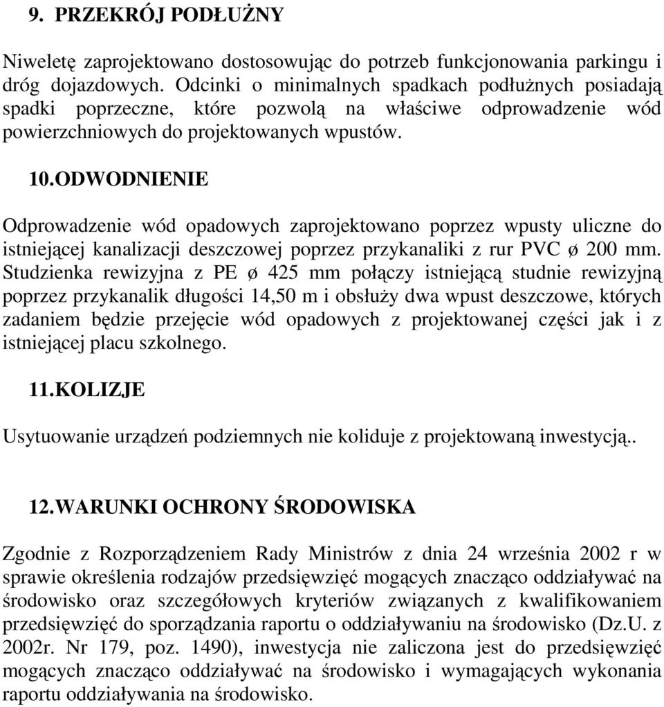 ODWODNIENIE Odprowadzenie wód opadowych zaprojektowano poprzez wpusty uliczne do istniejącej kanalizacji deszczowej poprzez przykanaliki z rur PVC ø 200 mm.