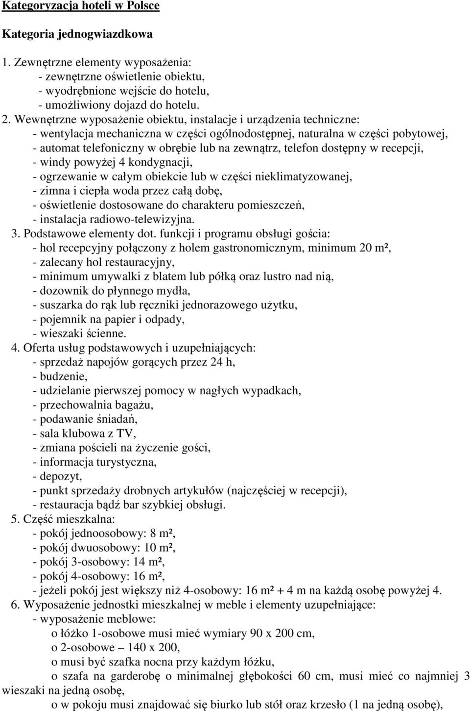 telefon dostępny w recepcji, - windy powyżej 4 kondygnacji, - ogrzewanie w całym obiekcie lub w części nieklimatyzowanej, - zimna i ciepła woda przez całą dobę, - oświetlenie dostosowane do