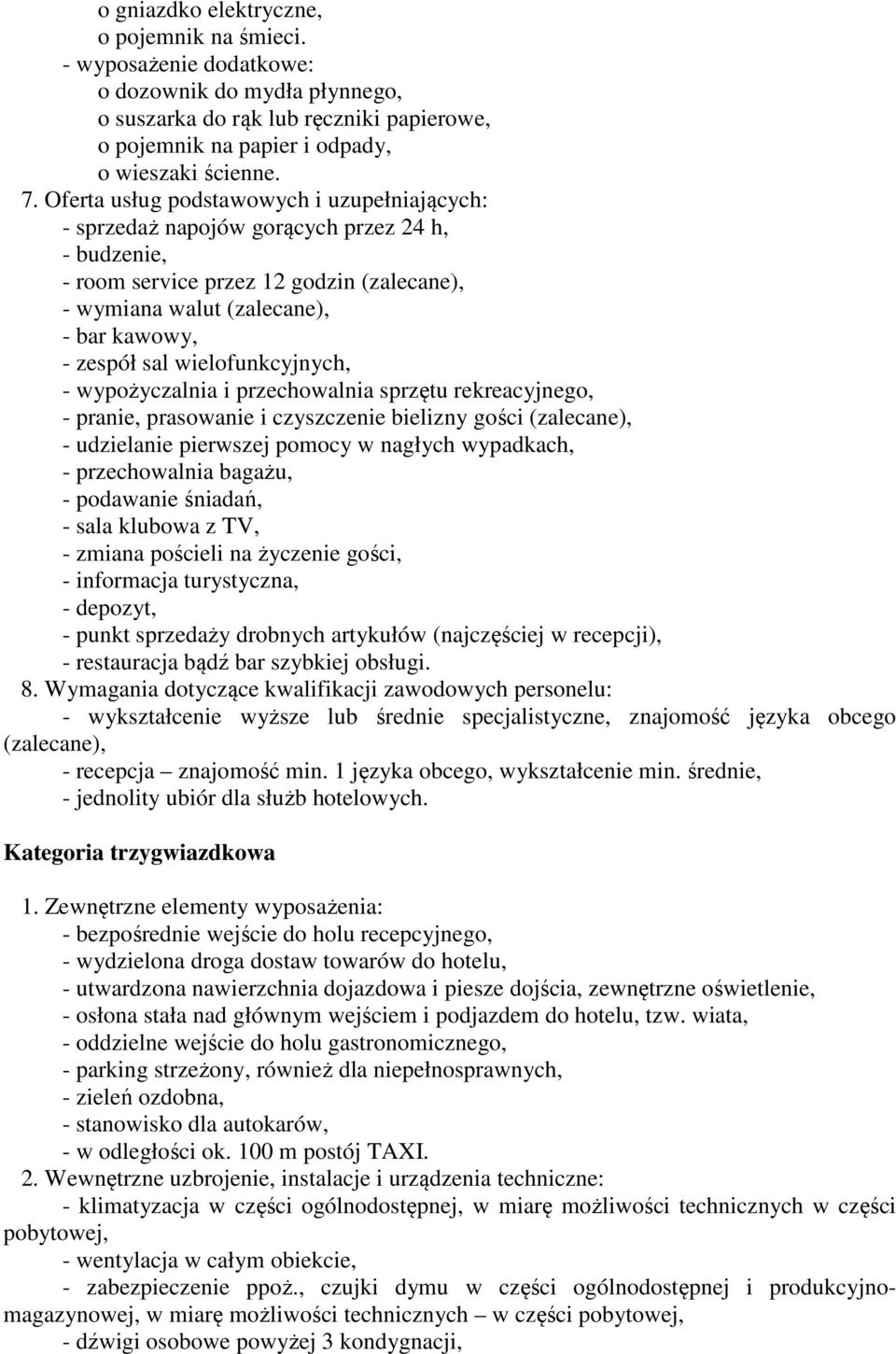 wielofunkcyjnych, - wypożyczalnia i przechowalnia sprzętu rekreacyjnego, - pranie, prasowanie i czyszczenie bielizny gości (zalecane), - udzielanie pierwszej pomocy w nagłych wypadkach, -