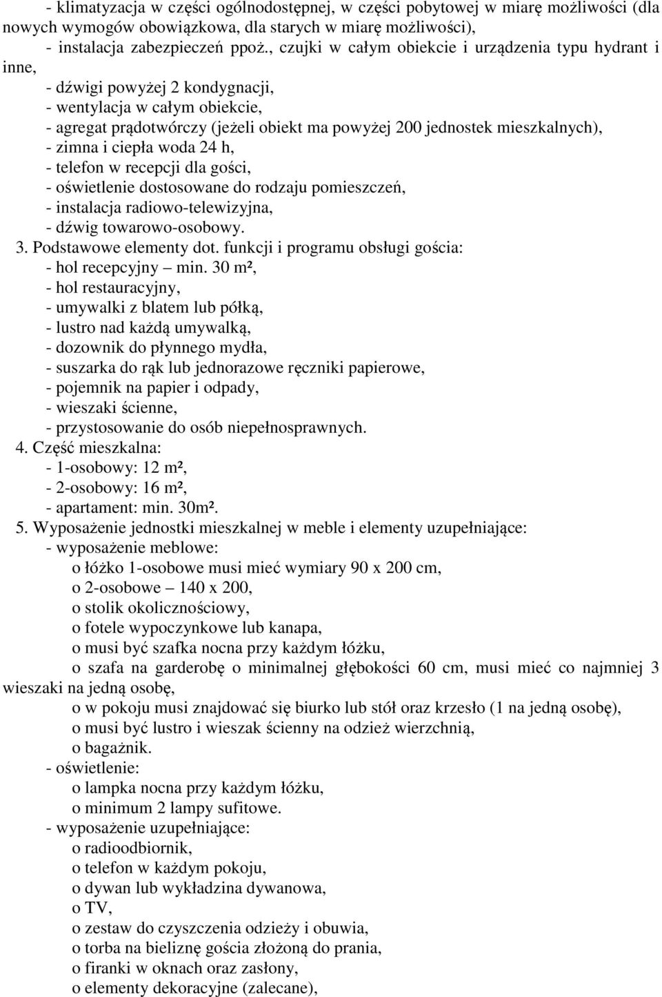 mieszkalnych), - zimna i ciepła woda 24 h, - telefon w recepcji dla gości, - oświetlenie dostosowane do rodzaju pomieszczeń, - instalacja radiowo-telewizyjna, - dźwig towarowo-osobowy. 3.