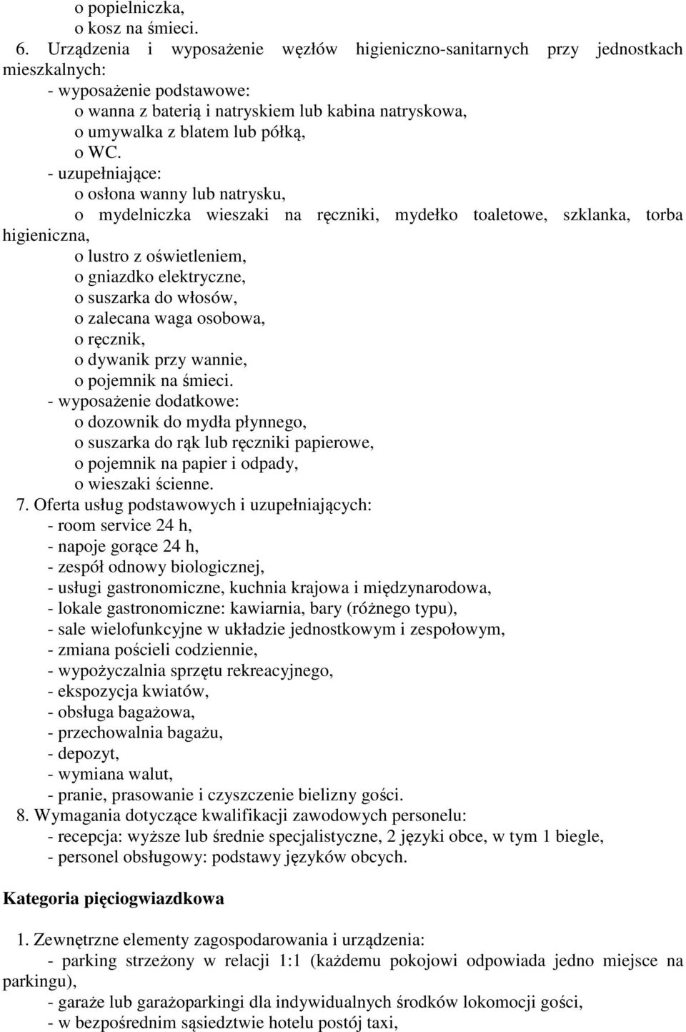 WC. - uzupełniające: o osłona wanny lub natrysku, o mydelniczka wieszaki na ręczniki, mydełko toaletowe, szklanka, torba higieniczna, o lustro z oświetleniem, o gniazdko elektryczne, o suszarka do