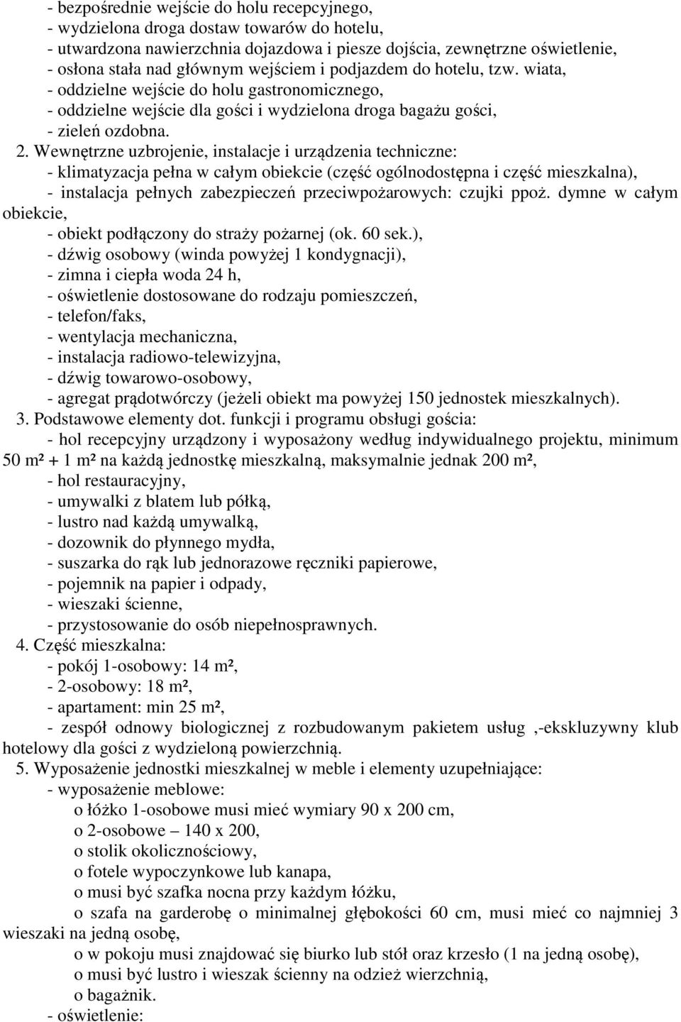 Wewnętrzne uzbrojenie, instalacje i urządzenia techniczne: - klimatyzacja pełna w całym obiekcie (część ogólnodostępna i część mieszkalna), - instalacja pełnych zabezpieczeń przeciwpożarowych: czujki