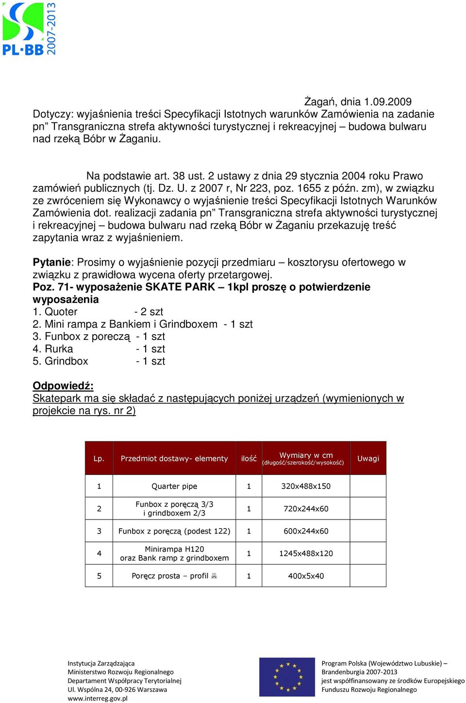 Na podstawie art. 38 ust. 2 ustawy z dnia 29 stycznia 2004 roku Prawo zamówień publicznych (tj. Dz. U. z 2007 r, Nr 223, poz. 1655 z późn.