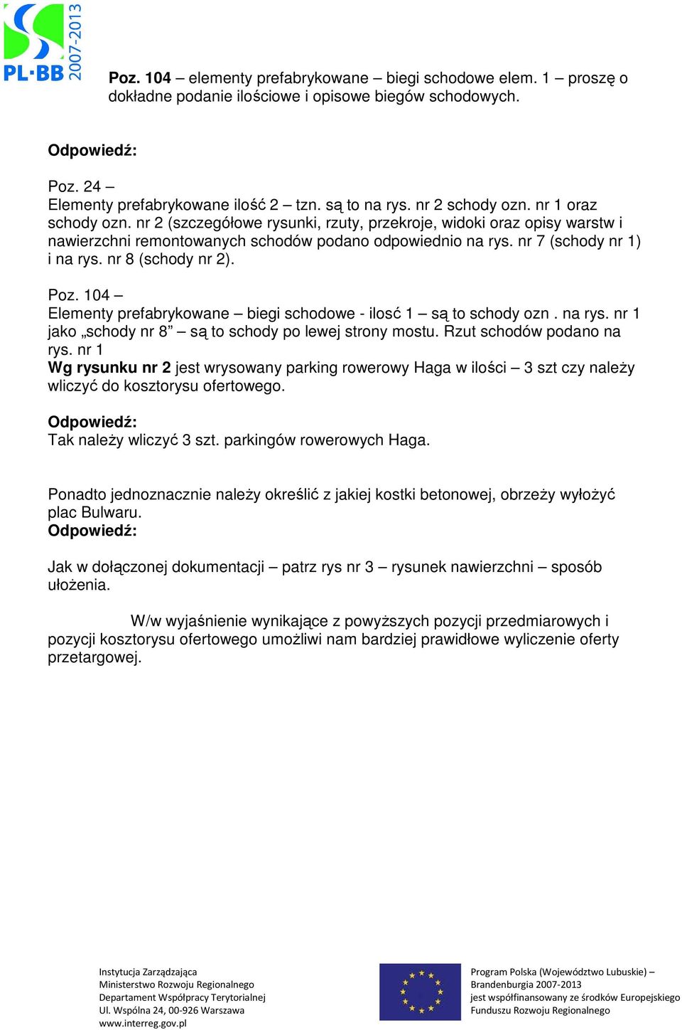 nr 8 (schody nr 2). Poz. 104 Elementy prefabrykowane biegi schodowe - ilosć 1 są to schody ozn. na rys. nr 1 jako schody nr 8 są to schody po lewej strony mostu. Rzut schodów podano na rys.