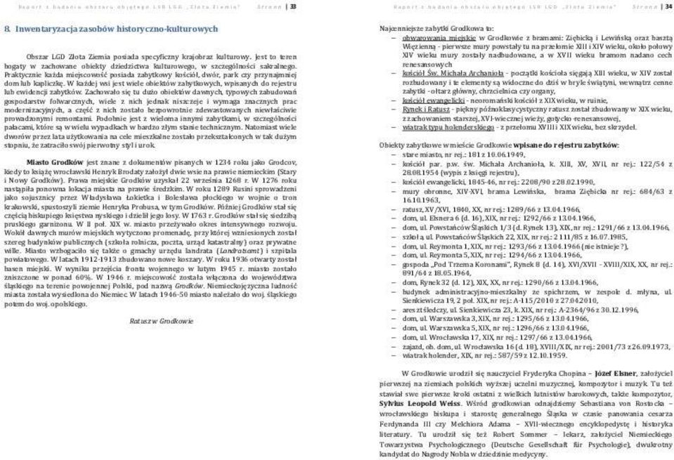 Jest to teren bogaty w zachowane obiekty dziedzictwa kulturowego, w szczególności sakralnego. Praktycznie każda miejscowość posiada zabytkowy kościół, dwór, park czy przynajmniej dom lub kapliczkę.