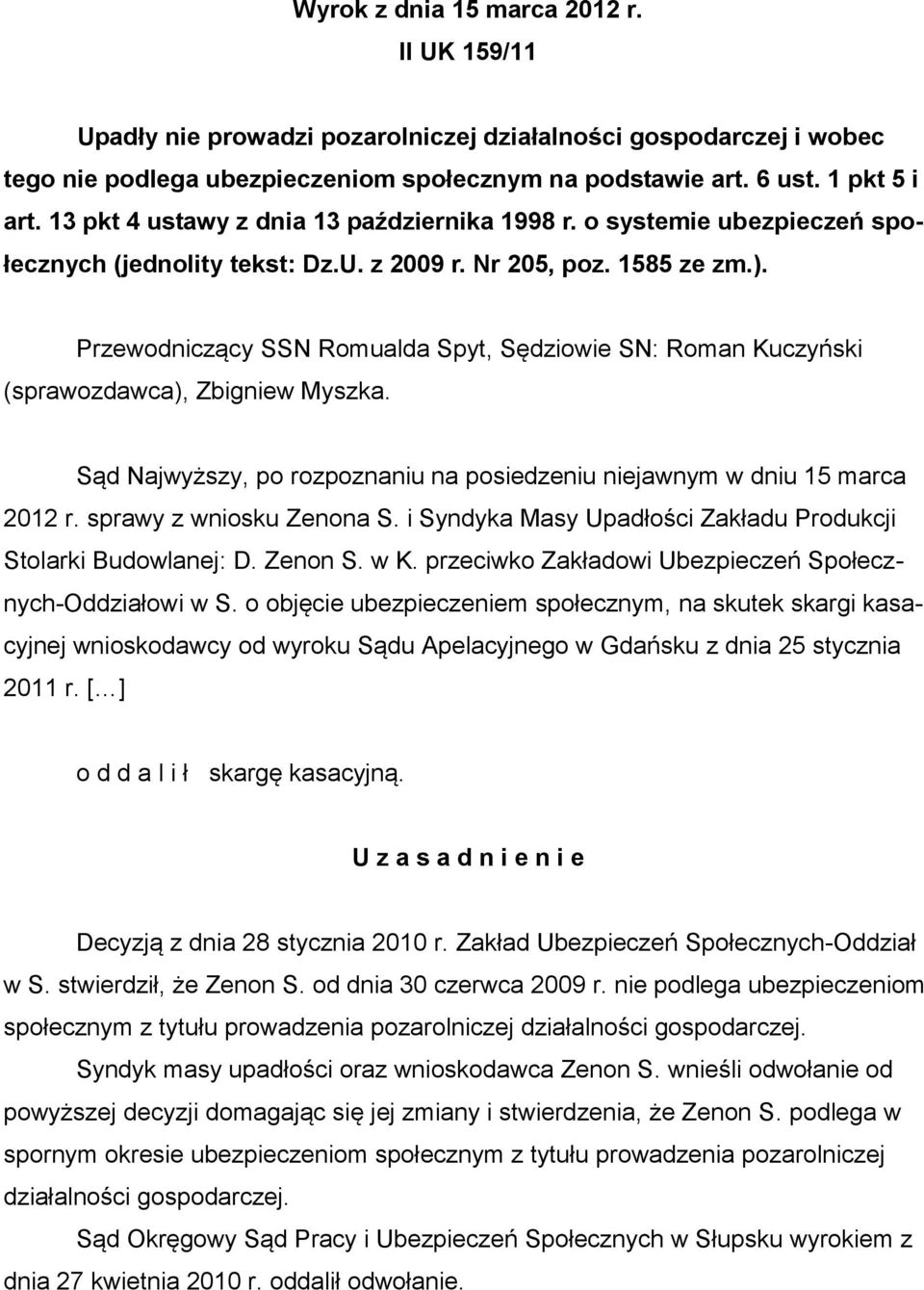 Przewodniczący SSN Romualda Spyt, Sędziowie SN: Roman Kuczyński (sprawozdawca), Zbigniew Myszka. Sąd Najwyższy, po rozpoznaniu na posiedzeniu niejawnym w dniu 15 marca 2012 r.