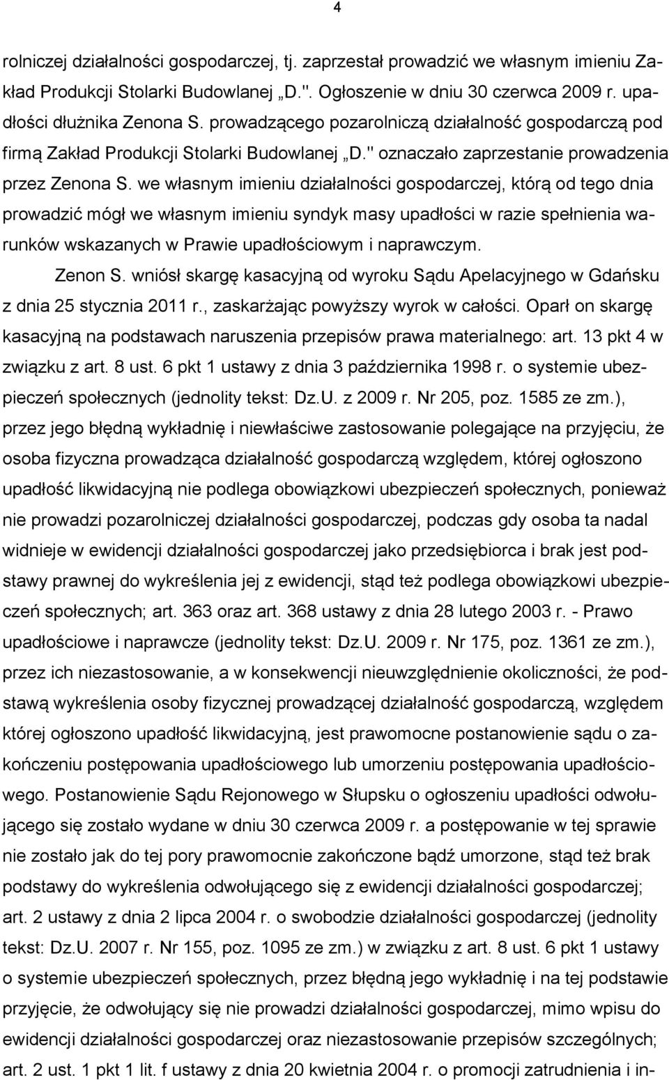 we własnym imieniu działalności gospodarczej, którą od tego dnia prowadzić mógł we własnym imieniu syndyk masy upadłości w razie spełnienia warunków wskazanych w Prawie upadłościowym i naprawczym.