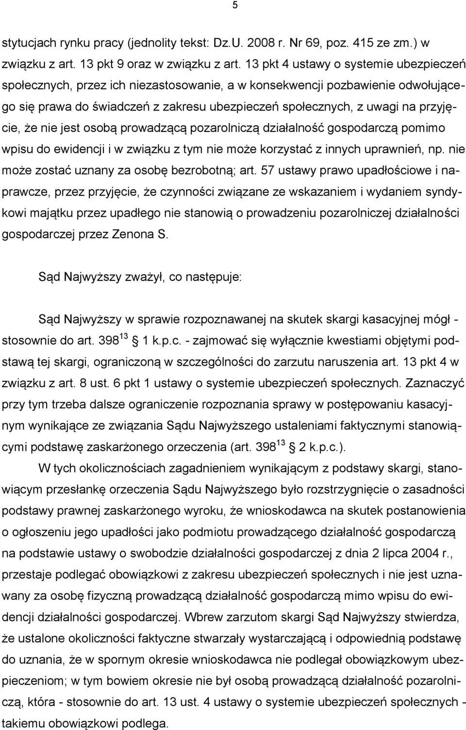 przyjęcie, że nie jest osobą prowadzącą pozarolniczą działalność gospodarczą pomimo wpisu do ewidencji i w związku z tym nie może korzystać z innych uprawnień, np.