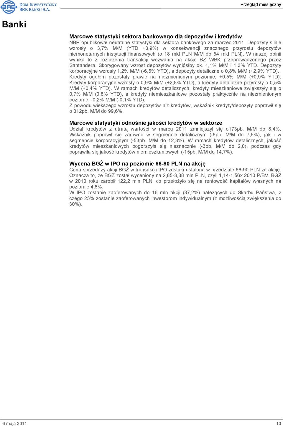 W naszej opinii wynika to z rozliczenia transakcji wezwania na akcje BZ WBK przeprowadzonego przez Santandera. Skorygowany wzrost depozytów wyniósłby ok. 1,1% M/M i 1,3% YTD.