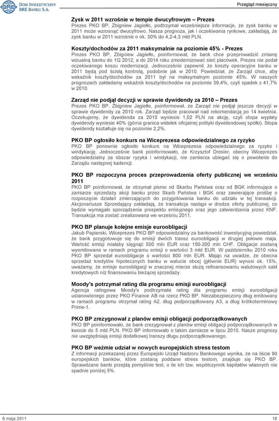 Koszty/dochodów za 2011 maksymalnie na poziomie 45% - Prezes Prezes PKO BP, Zbigniew Jagiełło, poinformował, Ŝe bank chce przeprowadzić zmianę wizualną banku do 1Q 2012, a do 2014 roku zmodernizować