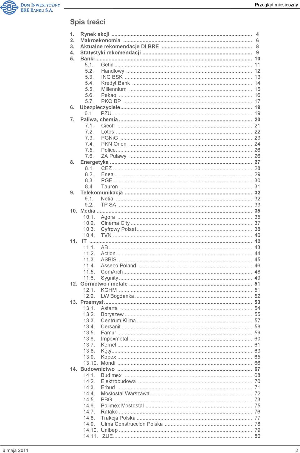 5. Police... 26 7.6. ZA Puławy... 26 8. Energetyka... 27 8.1. CEZ... 28 8.2. Enea... 29 8.3. PGE... 30 8.4 Tauron... 31 9. Telekomunikacja... 32 9.1. Netia... 32 9.2. TP SA... 33 10. Media... 35 10.1. Agora.