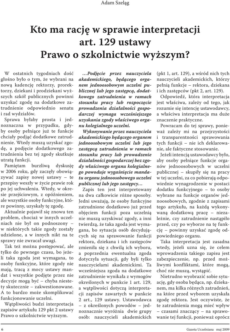 odpowiednio senatu i rad wydziałów. Sprawa byłaby prosta i jednoznaczna w przypadku, gdyby osoby pełniące już te funkcje chciały podjąć dodatkowe zatrudnienie.