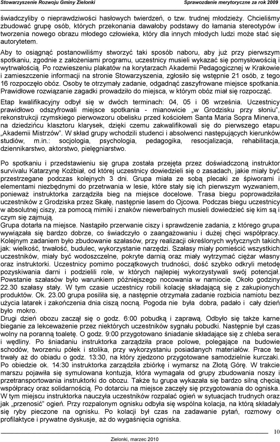 Aby to osiągnąć postanowiliśmy stworzyć taki sposób naboru, aby już przy pierwszym spotkaniu, zgodnie z założeniami programu, uczestnicy musieli wykazać się pomysłowością i wytrwałością.