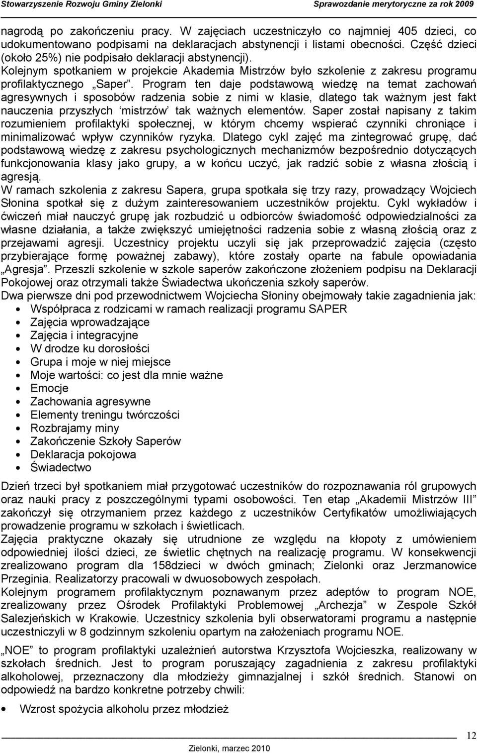 Program ten daje podstawową wiedzę na temat zachowań agresywnych i sposobów radzenia sobie z nimi w klasie, dlatego tak ważnym jest fakt nauczenia przyszłych mistrzów tak ważnych elementów.