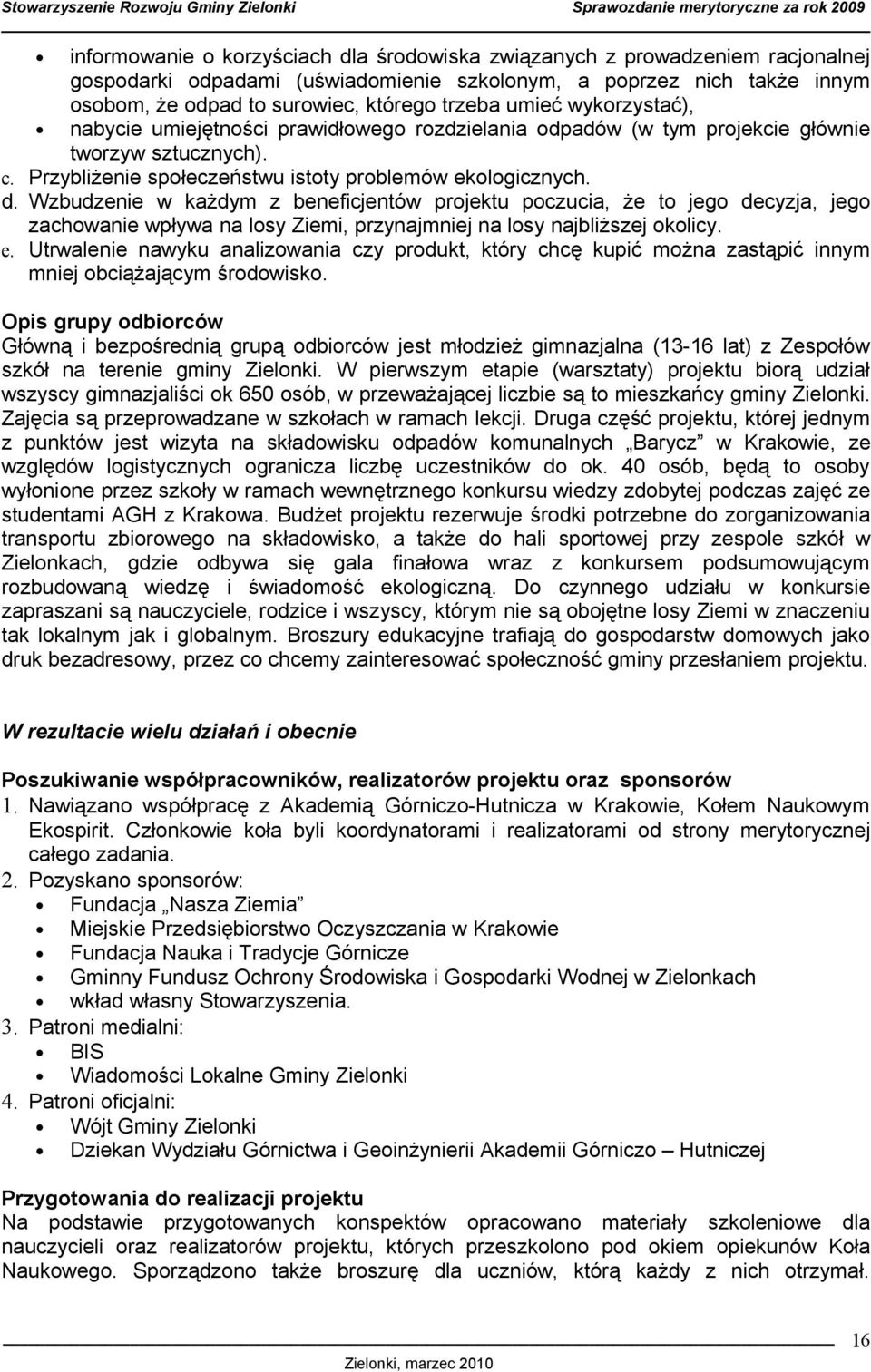 Wzbudzenie w każdym z beneficjentów projektu poczucia, że to jego decyzja, jego zachowanie wpływa na losy Ziemi, przynajmniej na losy najbliższej okolicy. e.