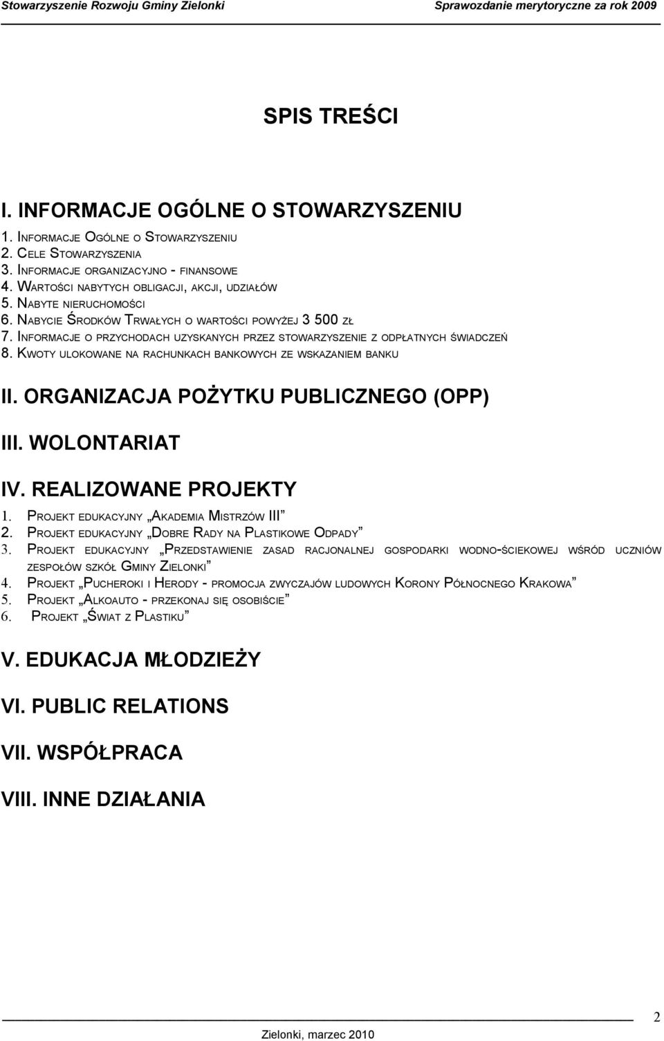 INFORMACJE O PRZYCHODACH UZYSKANYCH PRZEZ STOWARZYSZENIE Z ODPŁATNYCH ŚWIADCZEŃ 8. KWOTY ULOKOWANE NA RACHUNKACH BANKOWYCH ZE WSKAZANIEM BANKU II. ORGANIZACJA POŻYTKU PUBLICZNEGO (OPP) III.