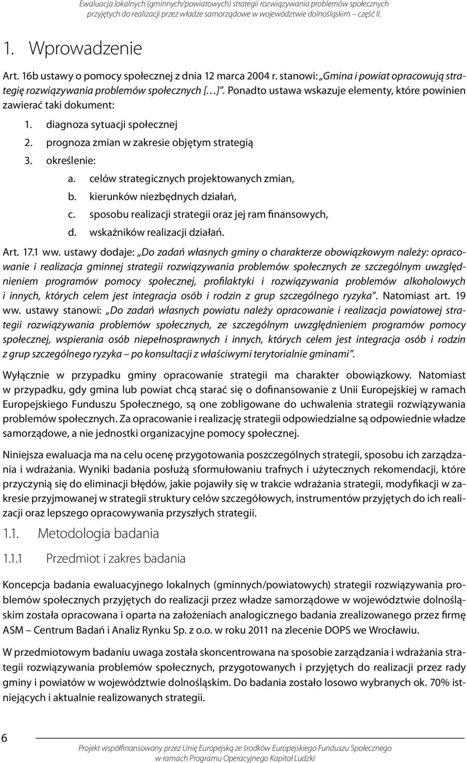 celów strategicznych projektowanych zmian, b. kierunków niezbędnych działań, c. sposobu realizacji strategii oraz jej ram finansowych, d. wskaźników realizacji działań. Art. 17.1 ww.