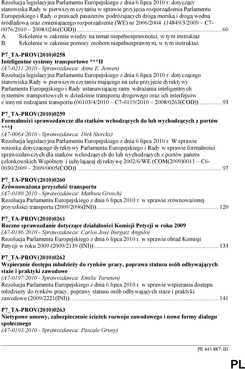 zmieniającego rozporządzenie (WE) nr 2006/2004 (14849/3/2009 C7-0076/2010 2008/0246(COD))... 60 A. Szkolenie w zakresie wiedzy na temat niepełnosprawności, w tym instruktaŝ B.