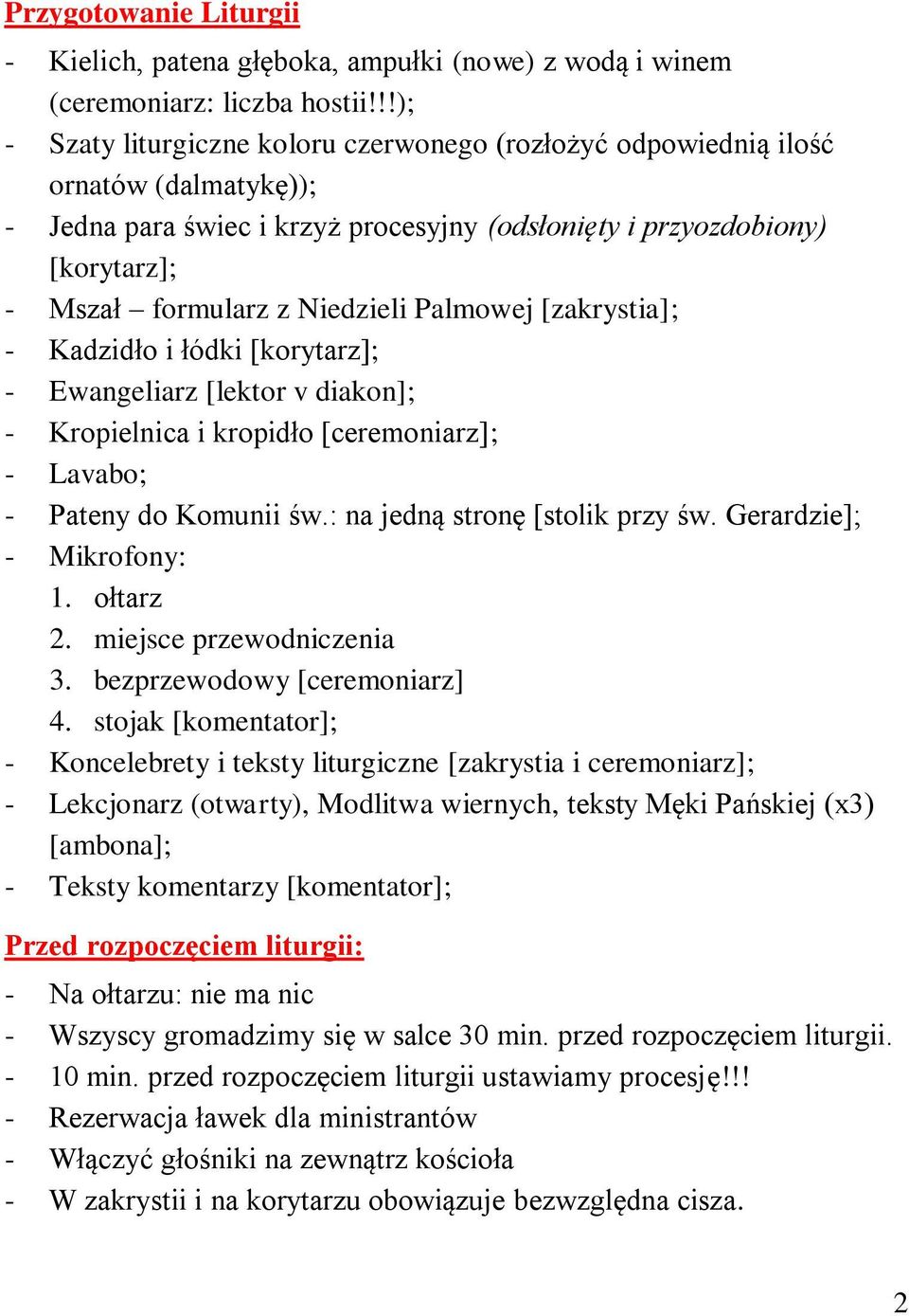 Niedzieli Palmowej [zakrystia]; - Kadzidło i łódki [korytarz]; - Ewangeliarz [lektor v diakon]; - Kropielnica i kropidło [ceremoniarz]; - Lavabo; - Pateny do Komunii św.