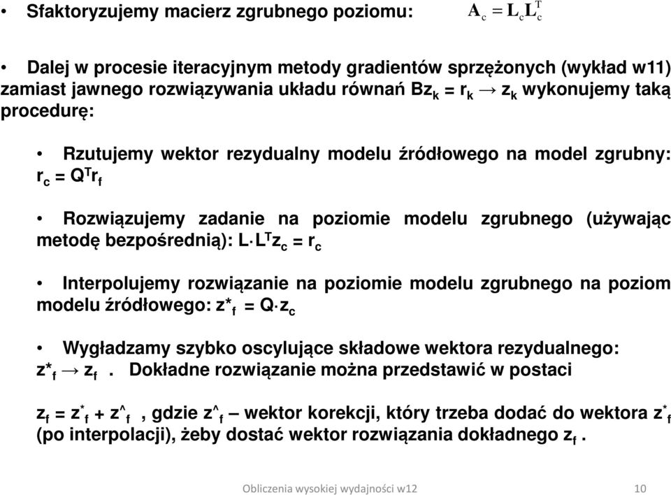 L T z c = r c Interpolujemy rozwiązanie na poziomie modelu zgrubnego na poziom modeluźródłowego: z* f = Q z c Wygładzamy szybko oscylujące składowe wektora rezydualnego: z* f z f.