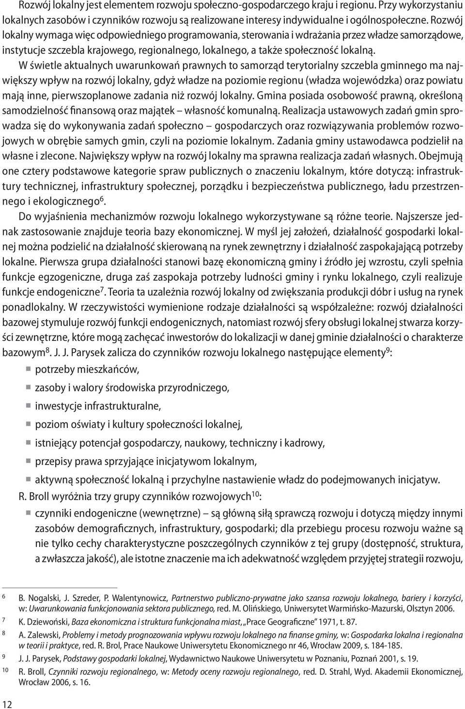 W świetle aktualnych uwarunkowań prawnych to samorząd terytorialny szczebla gminnego ma największy wpływ na rozwój lokalny, gdyż władze na poziomie regionu (władza wojewódzka) oraz powiatu mają inne,