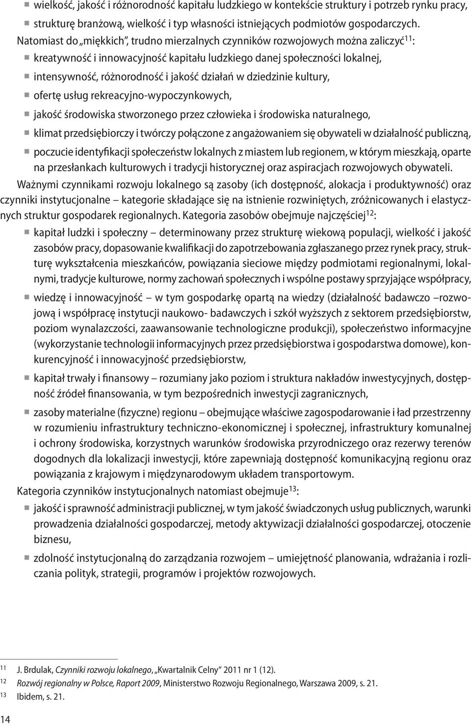 działań w dziedzinie kultury, ofertę usług rekreacyjno-wypoczynkowych, jakość środowiska stworzonego przez człowieka i środowiska naturalnego, klimat przedsiębiorczy i twórczy połączone z