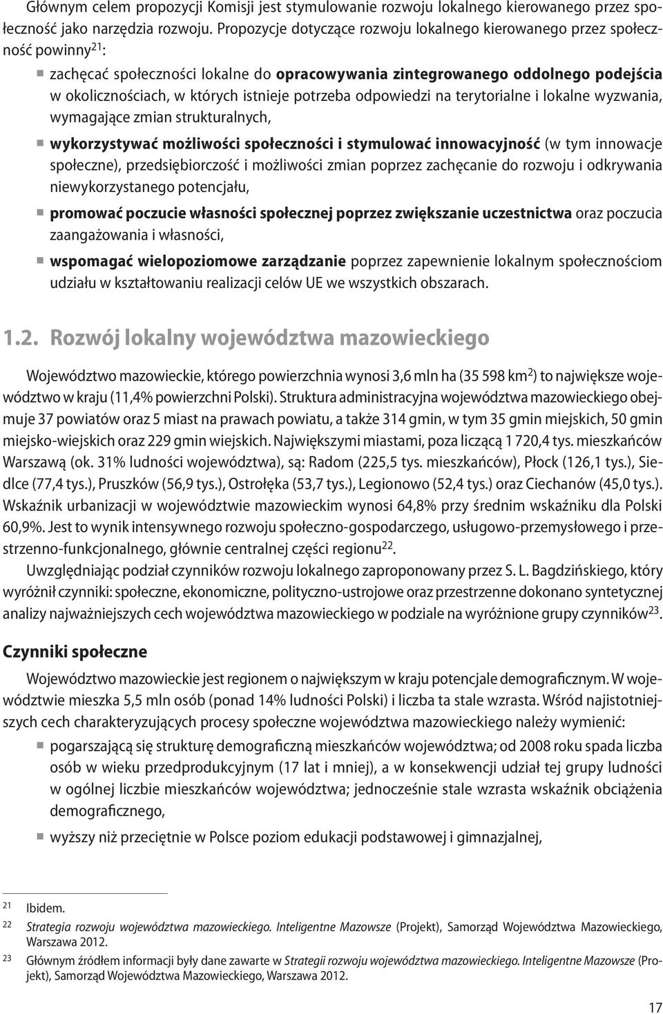 istnieje potrzeba odpowiedzi na terytorialne i lokalne wyzwania, wymagające zmian strukturalnych, wykorzystywać możliwości społeczności i stymulować innowacyjność (w tym innowacje społeczne),