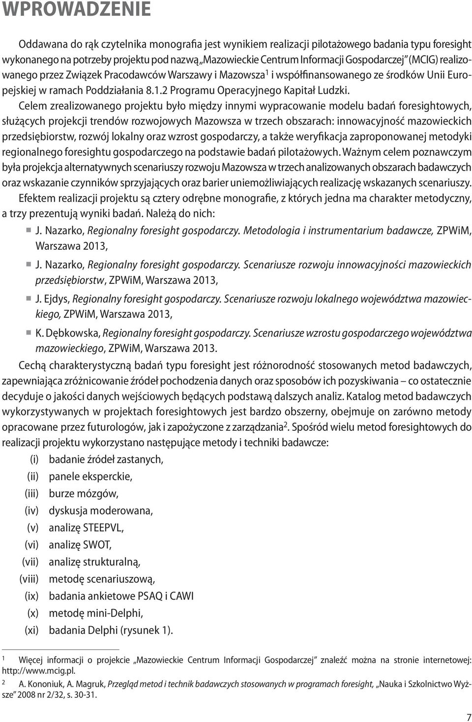 Celem zrealizowanego projektu było między innymi wypracowanie modelu badań foresightowych, służących projekcji trendów rozwojowych Mazowsza w trzech obszarach: innowacyjność mazowieckich