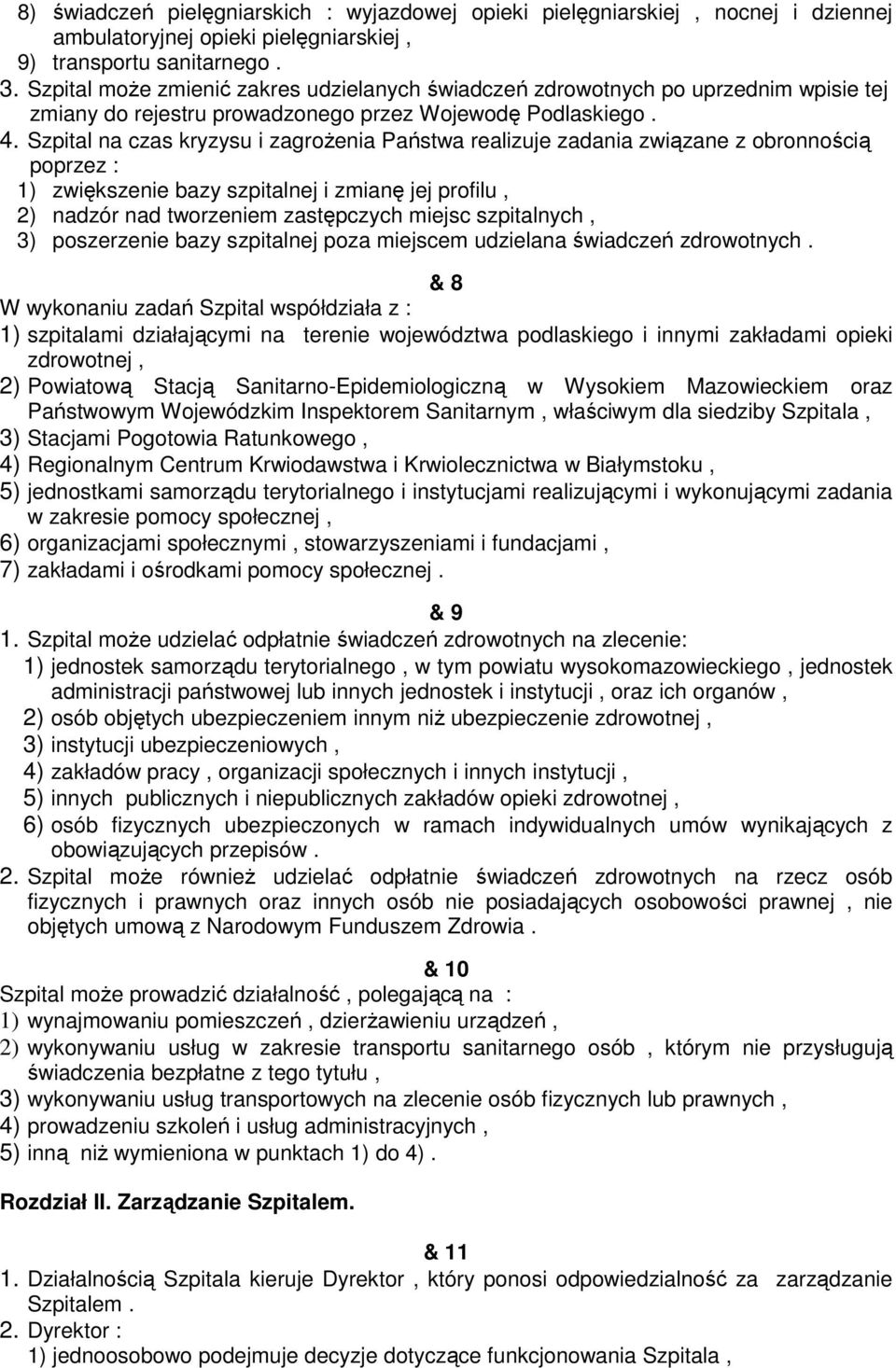 Szpital na czas kryzysu i zagroŝenia Państwa realizuje zadania związane z obronnością poprzez : 1) zwiększenie bazy szpitalnej i zmianę jej profilu, 2) nadzór nad tworzeniem zastępczych miejsc