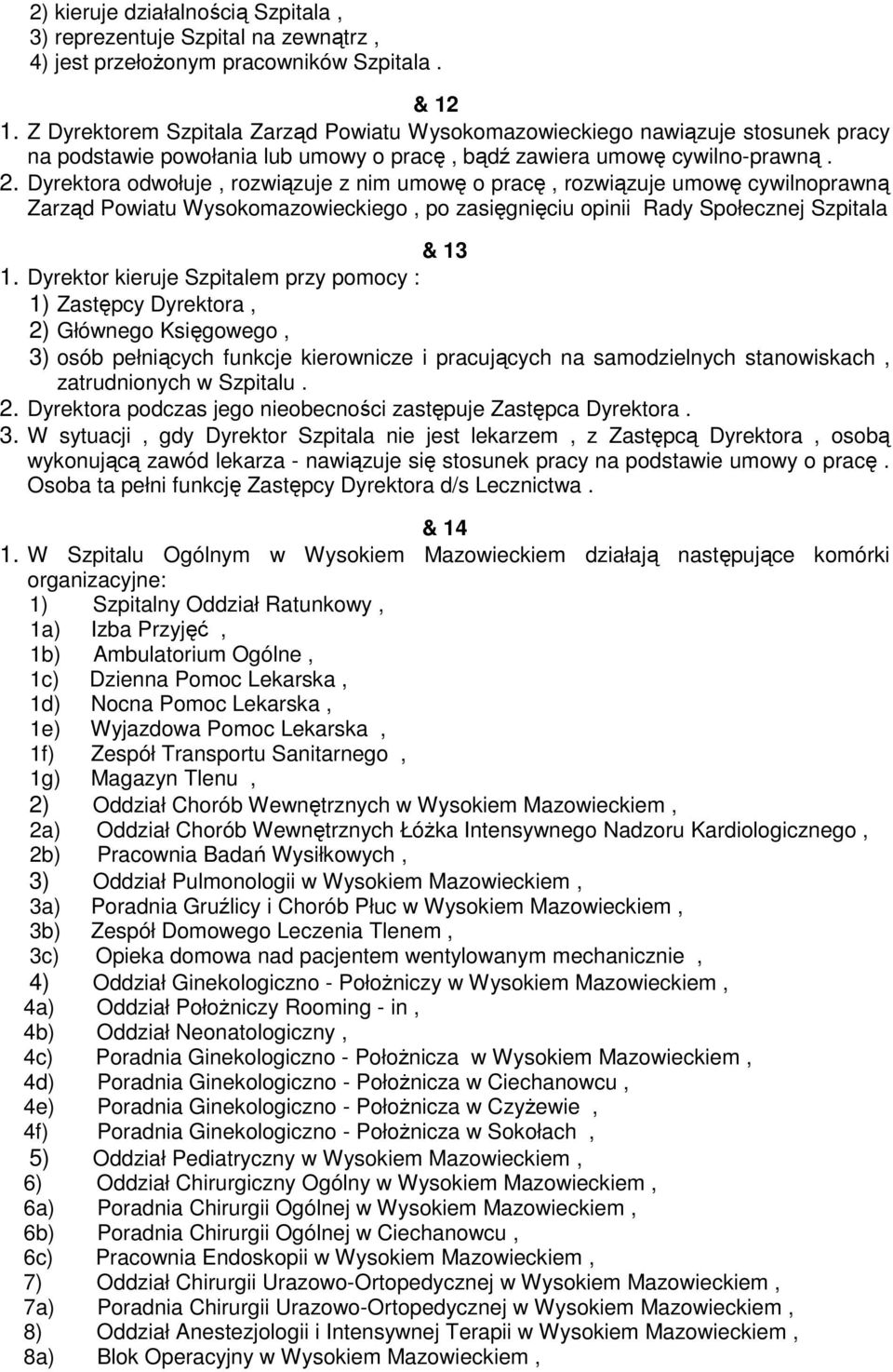 Dyrektora odwołuje, rozwiązuje z nim umowę o pracę, rozwiązuje umowę cywilnoprawną Zarząd Powiatu Wysokomazowieckiego, po zasięgnięciu opinii Rady Społecznej Szpitala & 13 1.