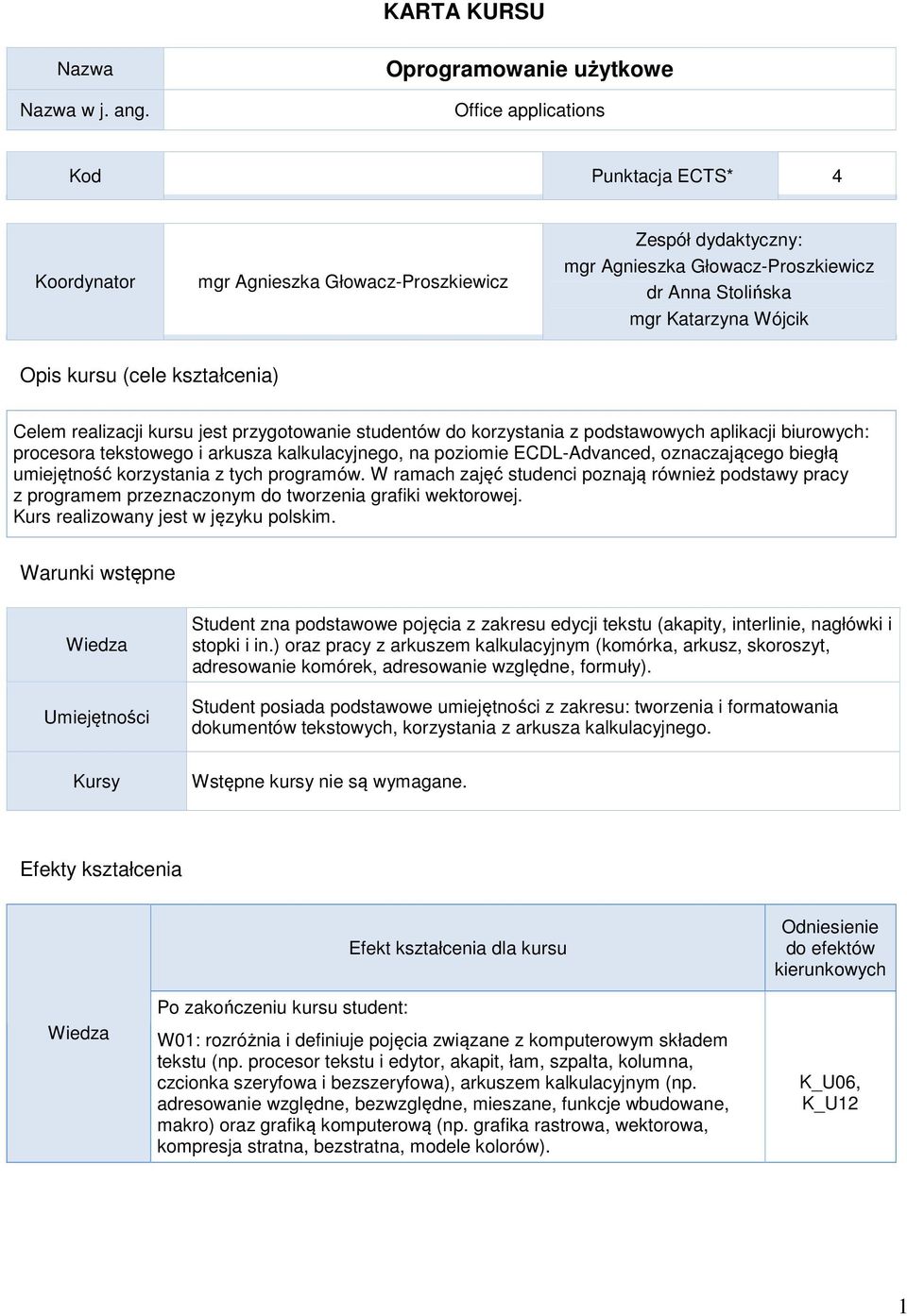 Wójcik Opis kursu (cele kształcenia) Celem realizacji kursu jest przygotowanie studentów do korzystania z podstawowych aplikacji biurowych: procesora tekstowego i arkusza kalkulacyjnego, na poziomie