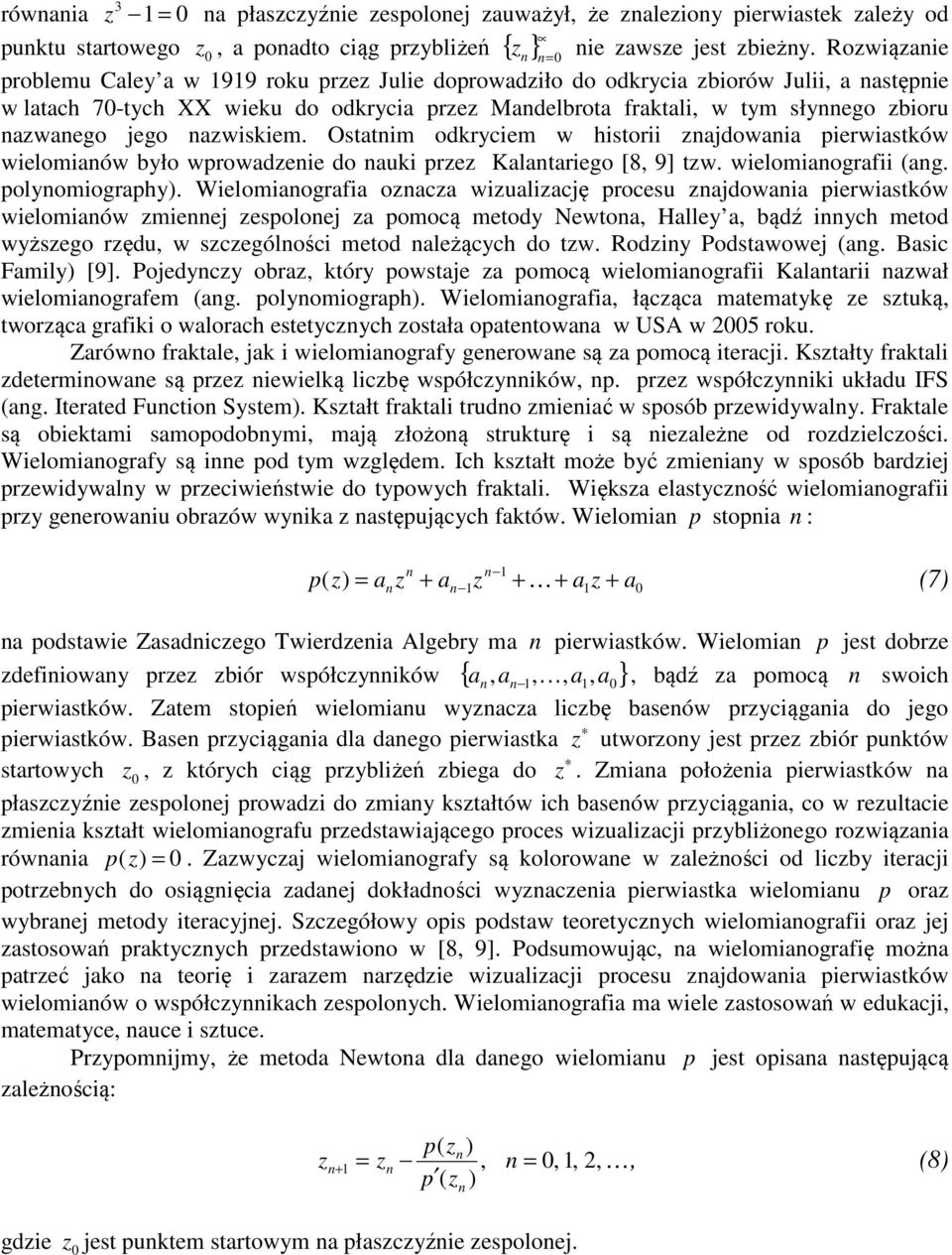 azwiskiem. Ostatim odkryciem w historii zajdowaia pierwiastków wielomiaów było wprowadzeie do auki przez Kalatariego [8, 9] tzw. wielomiaografii (ag. polyomiography).