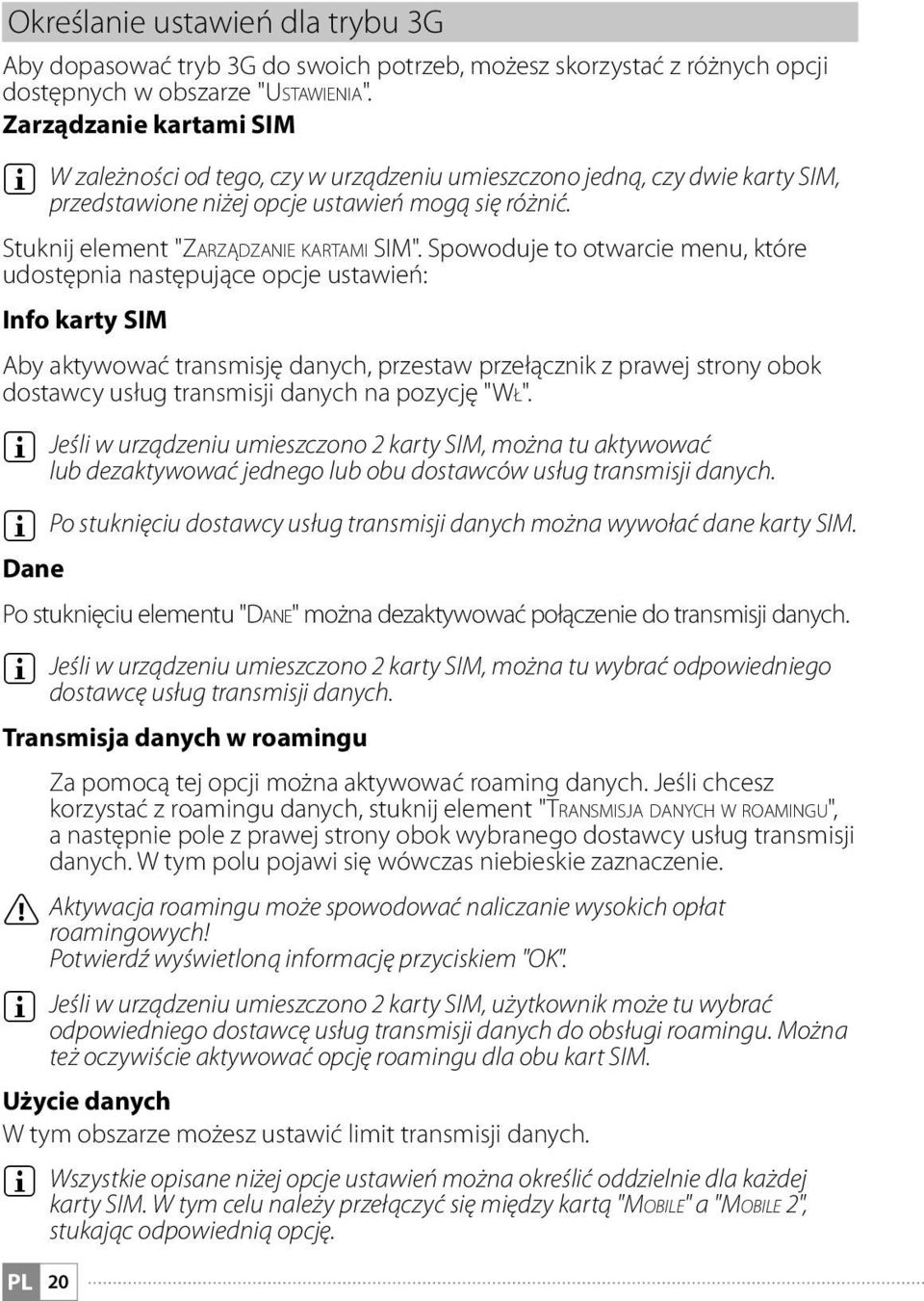 Spowoduje to otwarcie menu, które udostępnia następujące opcje ustawień: Info karty SIM Aby aktywować transmisję danych, przestaw przełącznik z prawej strony obok dostawcy usług transmisji danych na