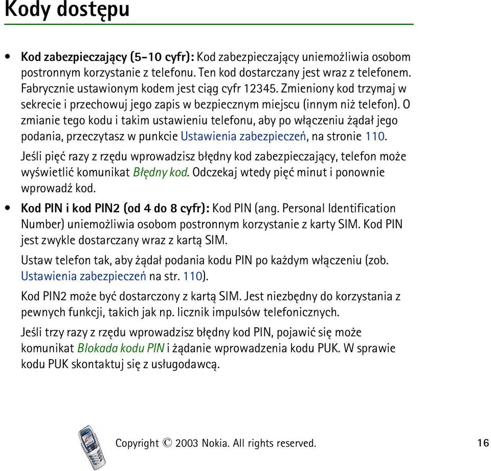 O zmianie tego kodu i takim ustawieniu telefonu, aby po w³±czeniu ±da³ jego podania, przeczytasz w punkcie Ustawienia zabezpieczeñ, na stronie 110.