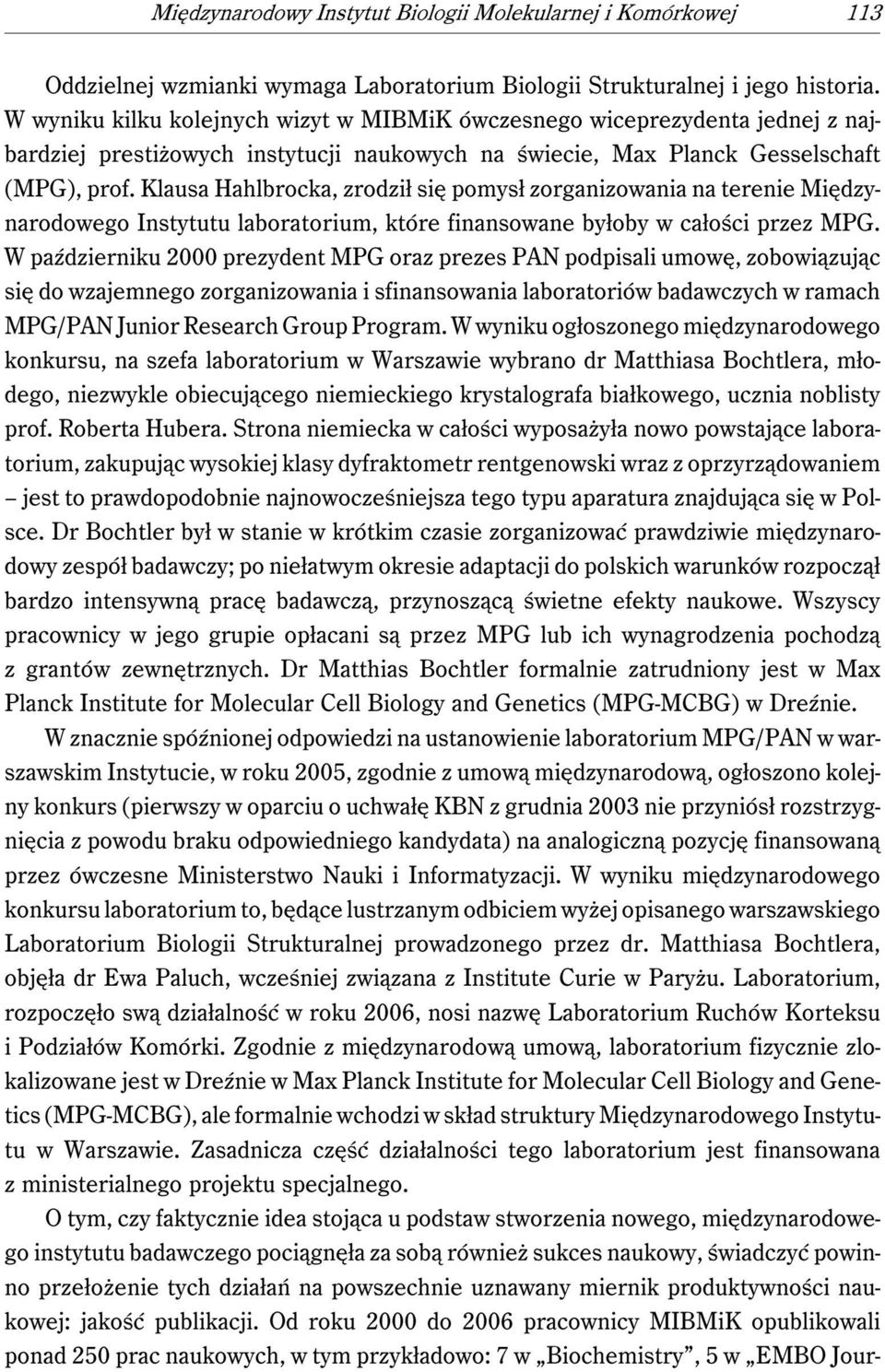 Klausa Hahlbrocka, zrodził się pomysł zorganizowania na terenie Międzynarodowego Instytutu laboratorium, które finansowane byłoby w całości przez MPG.