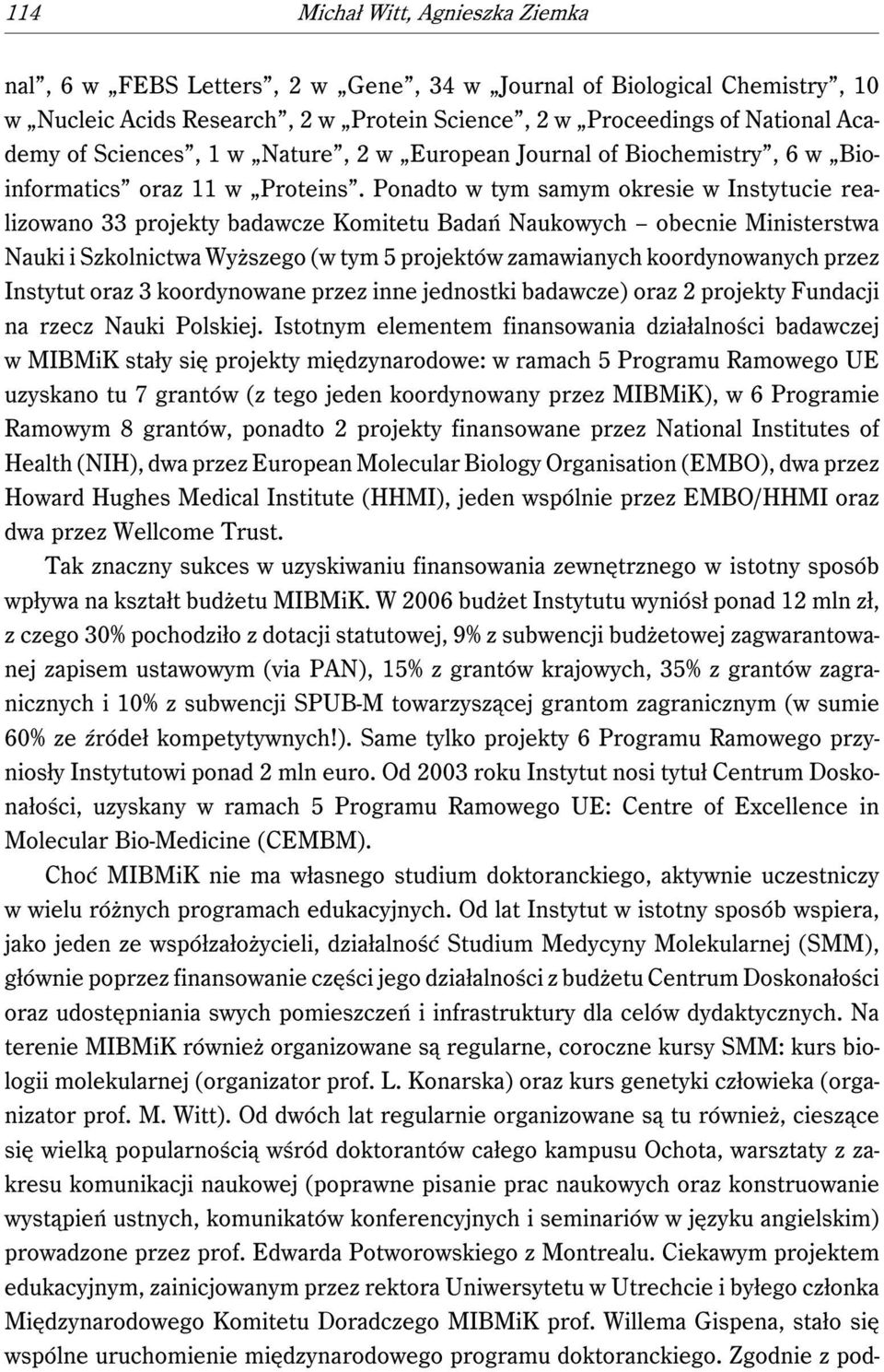 Ponadto w tym samym okresie w Instytucie realizowano 33 projekty badawcze Komitetu Badań Naukowych obecnie Ministerstwa Nauki i Szkolnictwa Wyższego (w tym 5 projektów zamawianych koordynowanych