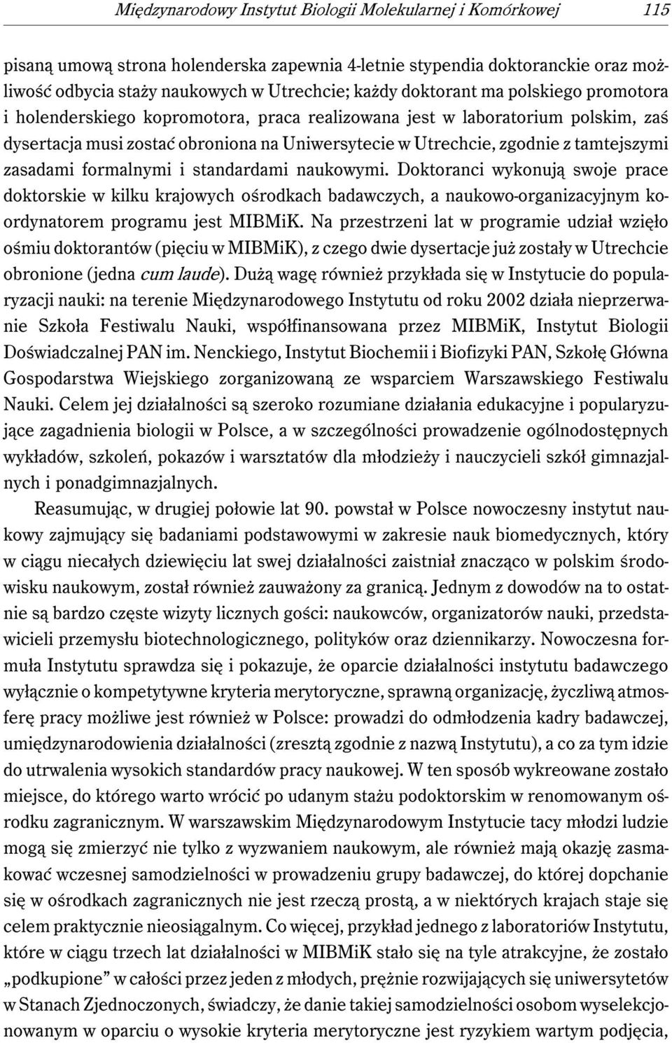 zasadami formalnymi i standardami naukowymi. Doktoranci wykonują swoje prace doktorskie w kilku krajowych ośrodkach badawczych, a naukowo-organizacyjnym koordynatorem programu jest MIBMiK.