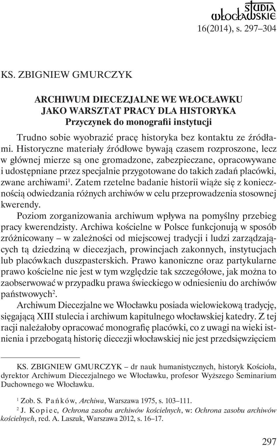 Historyczne materiały źródłowe bywają czasem rozproszone, lecz w głównej mierze są one gromadzone, zabezpieczane, opracowywane i udostępniane przez specjalnie przygotowane do takich zadań placówki,