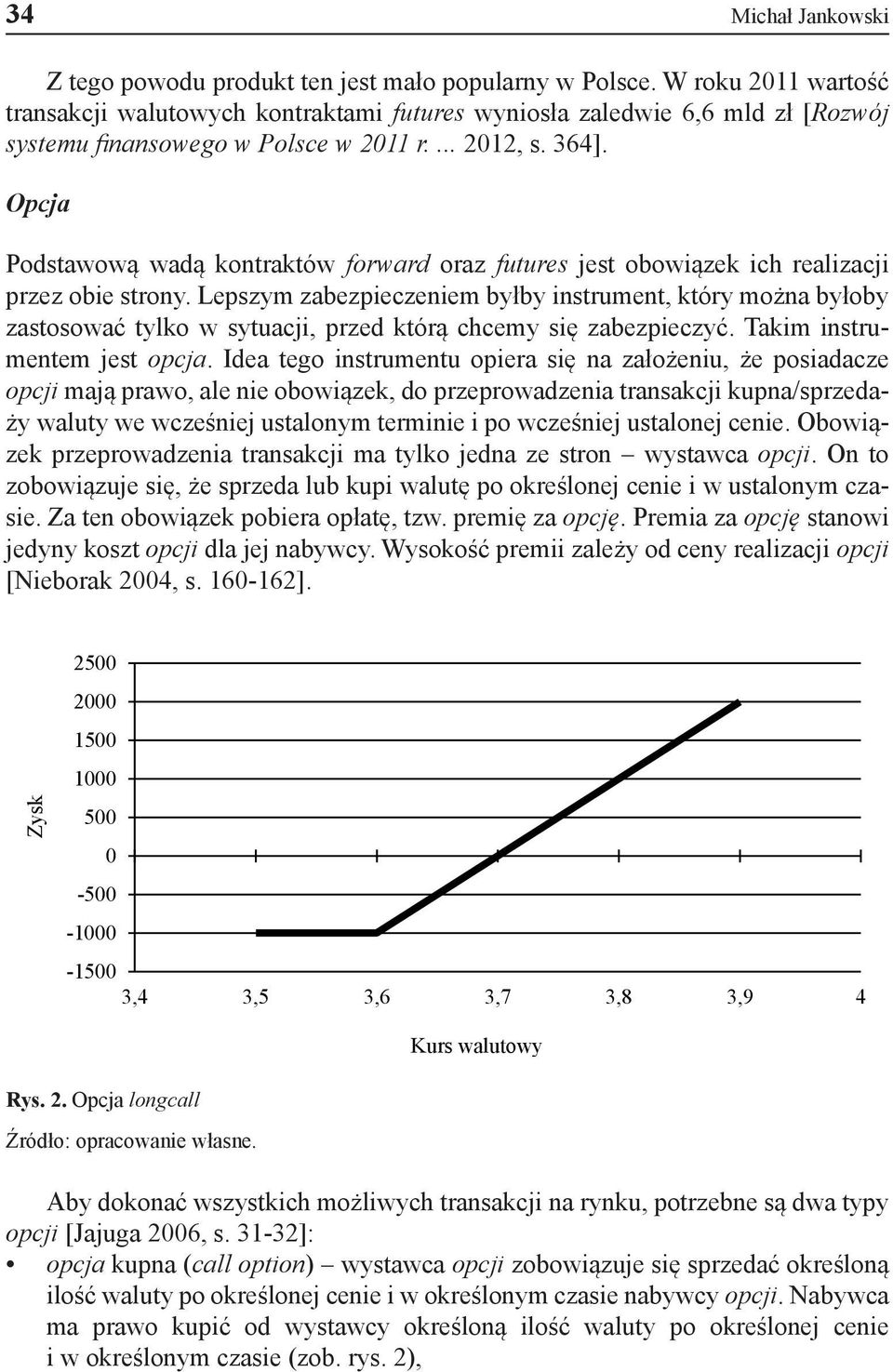 Opcja Podstawową wadą kontraktów forward oraz futures jest obowiązek ich realizacji przez obie strony.