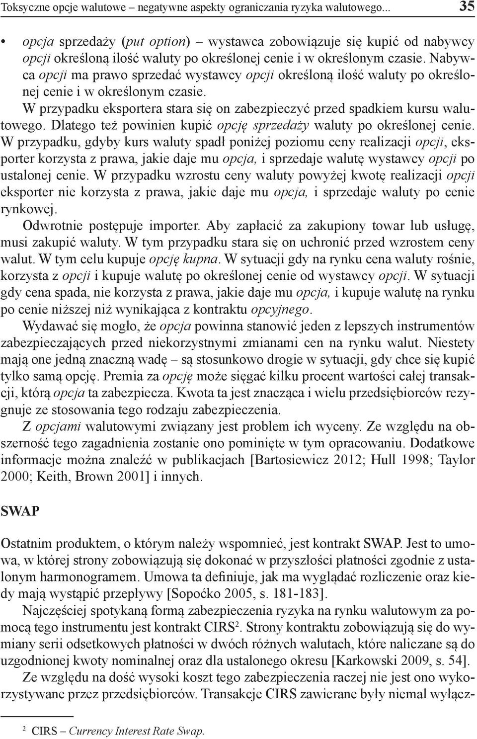 Nabywca opcji ma prawo sprzedać wystawcy opcji określoną ilość waluty po określonej cenie i w określonym czasie. W przypadku eksportera stara się on zabezpieczyć przed spadkiem kursu walutowego.