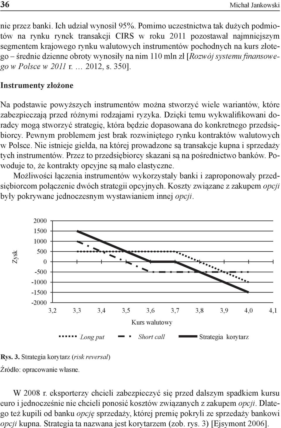 dzienne obroty wynosiły na nim 110 mln zł [Rozwój systemu finansowego w Polsce w 2011 r. 2012, s. 350].