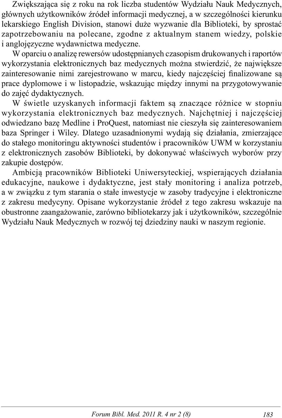 W oparciu o analizę rewersów udostępnianych czasopism drukowanych i raportów wykorzystania elektronicznych baz medycznych można stwierdzić, że największe zainteresowanie nimi zarejestrowano w marcu,