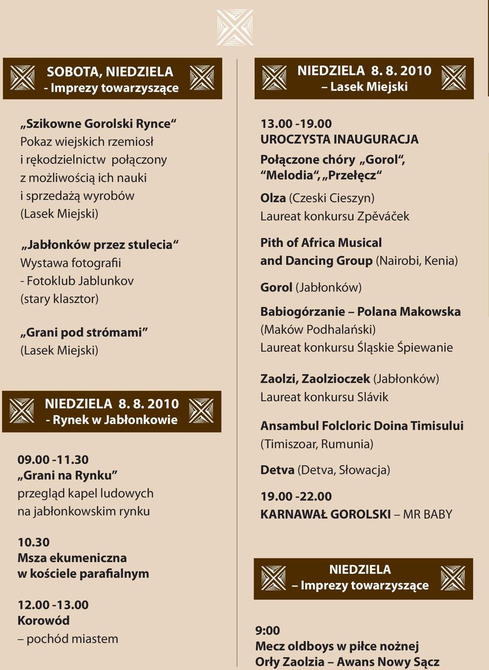 30 Grani na Rynku przegląd kapel ludowych na jabłonkowskim rynku 10.30 Msza ekumeniczna w kościele parafialnym 12.00-13.00 Korowód pochód miastem NIEDZIELA 8. 8. 2010 Lasek Miejski 13.00-19.